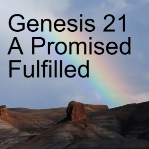 Genesis 21 : A Promised Fulfilled