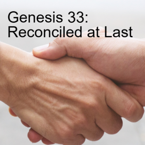 Genesis 33: Reconciled at Last