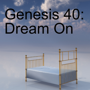 Genesis 40 ”Dream On”