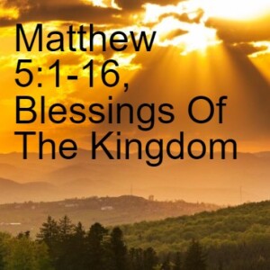 Matthew 5:1-16,  Blessings Of The Kingdom