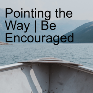 Pointing the Way | Be Encouraged | Acts 1:4-8