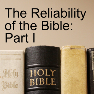 The Reliability of the Bible Part I