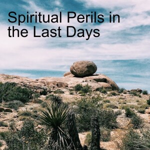 09. Spiritual Perils in the Last Days (1 John 2:18-27)