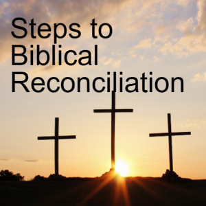 Steps to Biblical Reconciliation Matthew 18