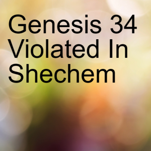 Genesis 34: Violated in Shechem