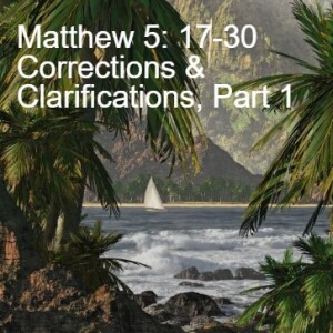 Matthew 5: 17-30 Corrections & Clarifications, Part 1