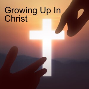 07. Growing Up in Christ (1 John 2:12-14)