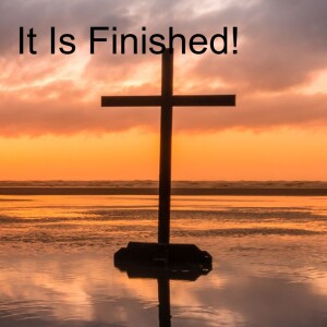 37."It is Finished!" (John 19:16-30)