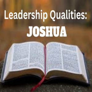 The Leadership Qualities of Joshua - Part 2 (Joshua 24:29-31)