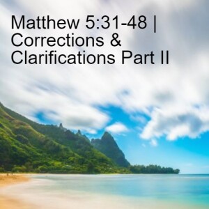 Matthew 5:31-48 | Corrections & Clarifications Part II