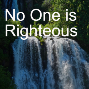6. No One is Righteous (Romans 3:1-20)