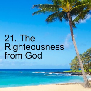 21. The Righteousness from God (Romans 10:1-13)