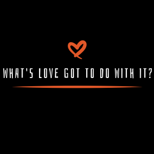 #9 - What’s Love Got To Do With It? (Part I)