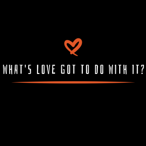 #9 - What's Love Got To Do With It? (Part I)