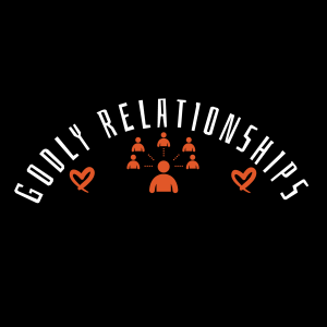 #11 - Godly Relationships (What's Love Got To Do With It? Part IV)