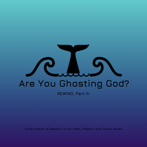 #15 - Are You Ghosting God? (Part III - REWIND)