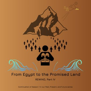 #16 - From Egypt to the Promised Land (Part IV - REWIND)