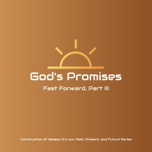 #22 - God's Promises (Part III - FAST FORWARD)