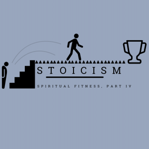 #27 - Stoicism (Part IV - Spiritual Fitness)