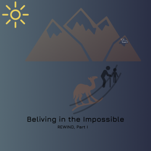 #13 - Believing in the Impossible (Part I - REWIND)