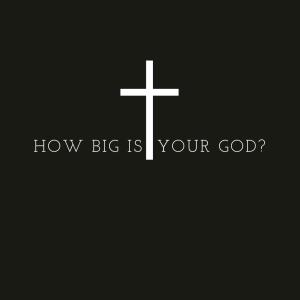 #32 - How Big Is Your God?