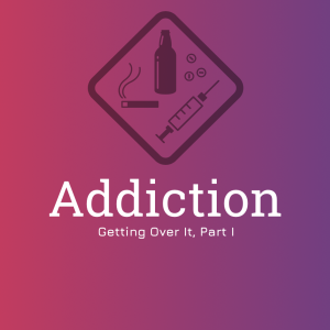 #35 - Addiction (Part I - Getting Over It)