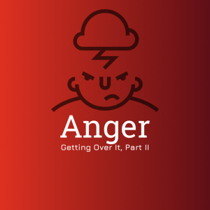 #36 - Anger (Part II - Getting Over It)