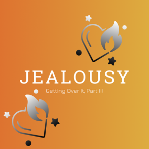 #37 - Jealousy (Part III - Getting Over It)