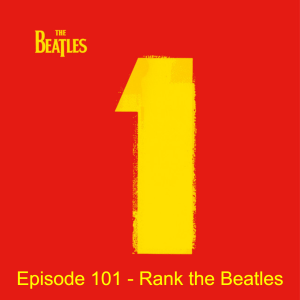 Episode 101 - Rank the Beatles