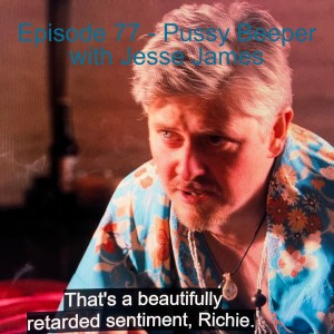 Episode 77 -  P*ssy Beeper with Jesse James