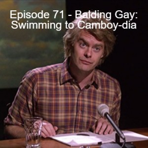 Episode 71 - Balding Gay: Swimming to Camboy-dia