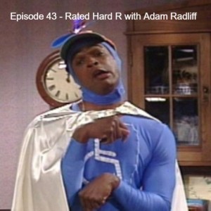 Episode 43 - Rated Hard R with Adam Radliff