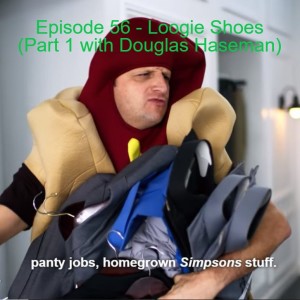 Episode 56 - Loogie Shoes (Part 1 with Douglas Haseman)