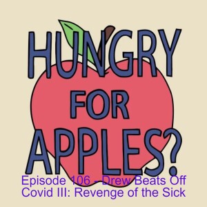 Episode 106 - Drew Beats Off Covid III: Revenge of the Sick