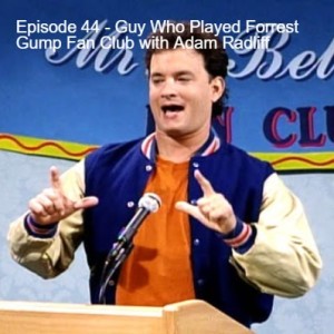 Episode 44 - Guy Who Played Forrest Gump Fan Club with Adam Radliff