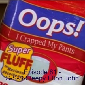 Episode 81 - S-S-S-Sleepy Elton John