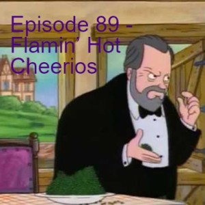 Episode 89 - Flamin’ Hot Cheerios