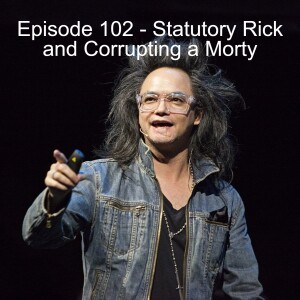Episode 102 - Statutory Rick and Corrupting a Morty