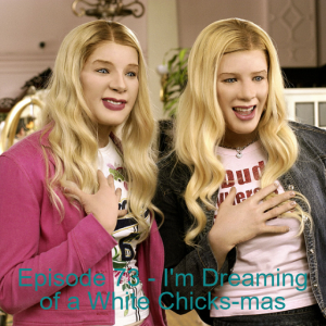 Episode 73 - I’m Dreaming of a White Chicks-mas