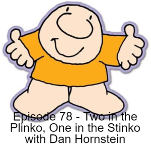 Episode 78 - Two in the Plinko, One in the Stinko with Dan Hornstein