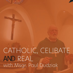 Catholic, Celibate and Real with Msgr. Paul Dudziak