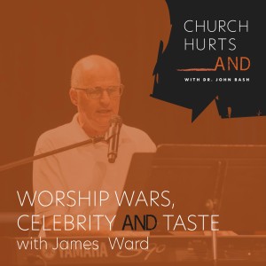 Worship Wars, Celebrity & Taste with James Ward