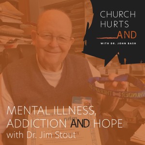 Mental Illness, Addiction and Hope with Dr. Jim Stout