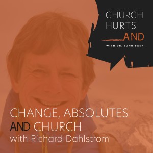 Change, Absolutes and Church with Richard Dahlstrom