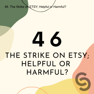 46. The Strike on ETSY; Helpful or Harmful?