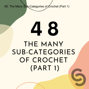 48. The Many Sub-Categories of Crochet (Part 1/2)