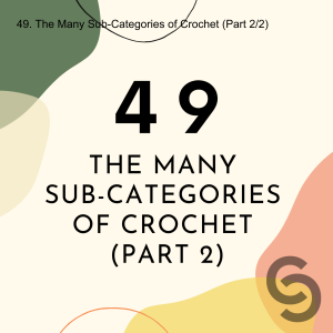 49. The Many Sub-Categories of Crochet (Part 2/2)