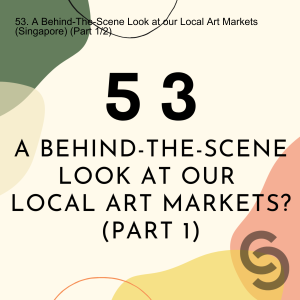 53. A Behind-The-Scene Look at our Local Art Markets (Singapore) (Part 1/2)