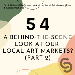 54. A Behind-The-Scene Look at our Local Art Markets (Pros & Cons) (Part 2/2)