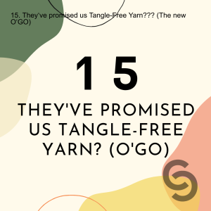 15. They‘ve promised us Tangle-Free Yarn??? (The new O‘GO)